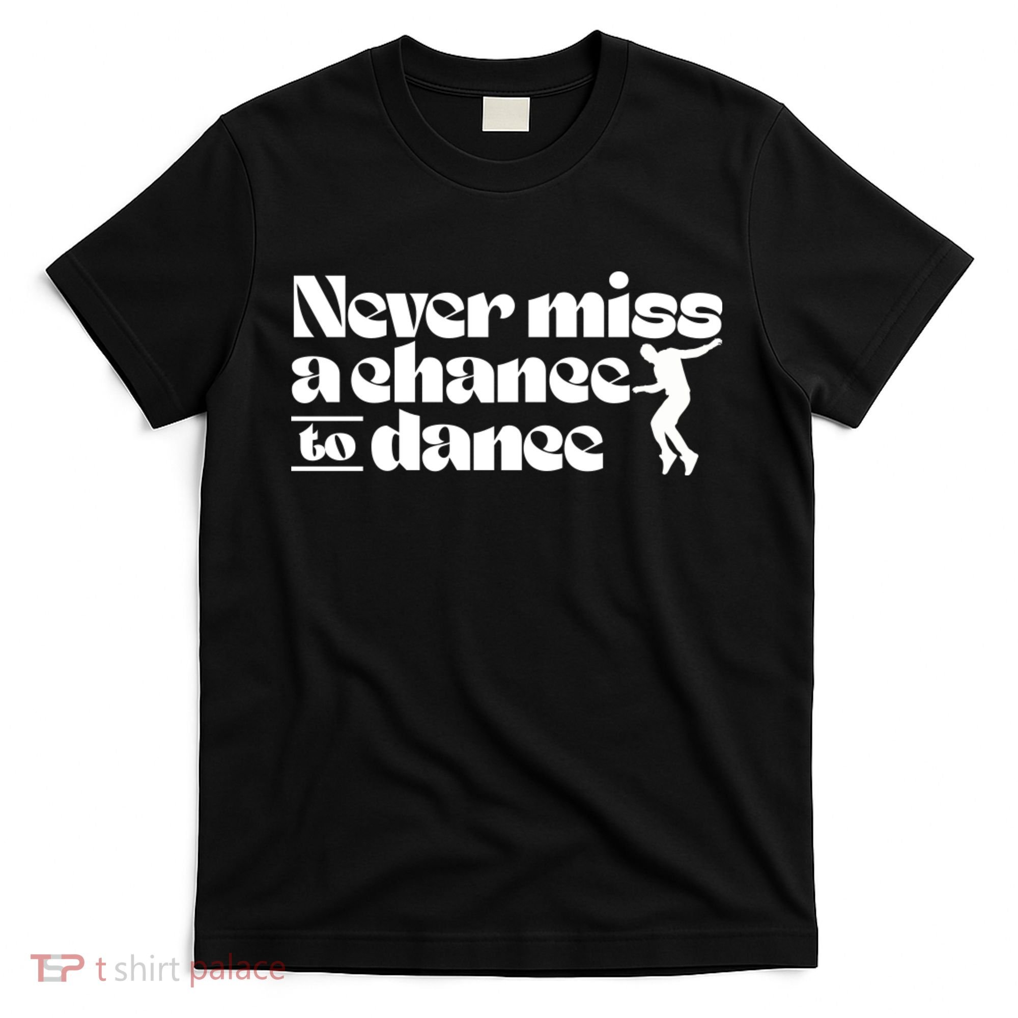 Never Miss A Chance To Dance T-Shirt