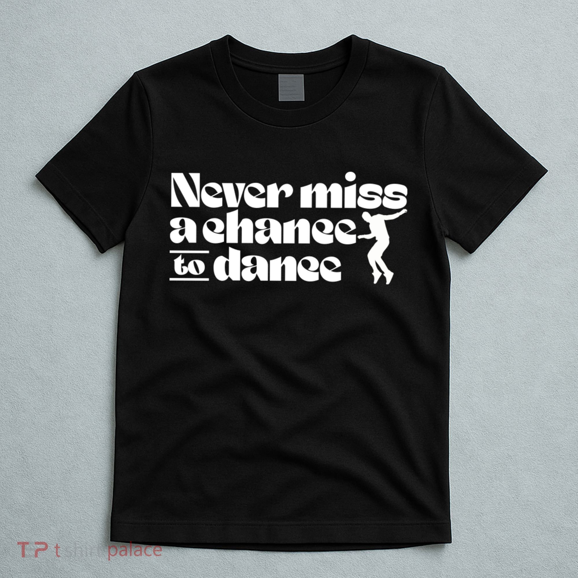 Never Miss A Chance To Dance T-Shirt
