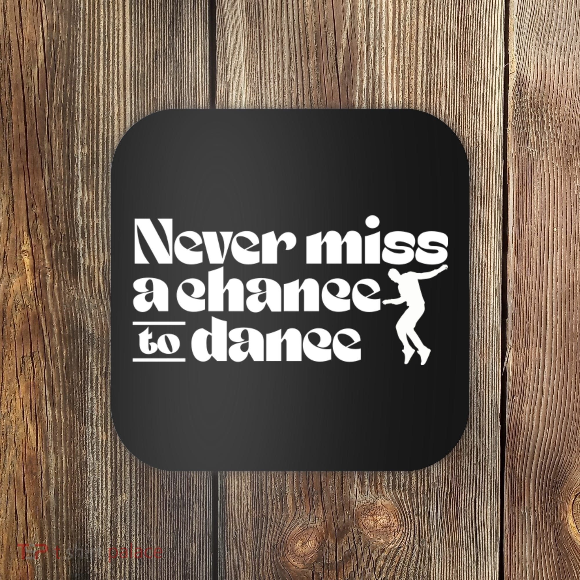 Never Miss A Chance To Dance Coaster