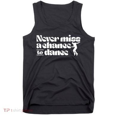 Never Miss A Chance To Dance Tank Top