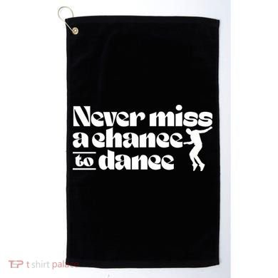 Never Miss A Chance To Dance Golf Towel
