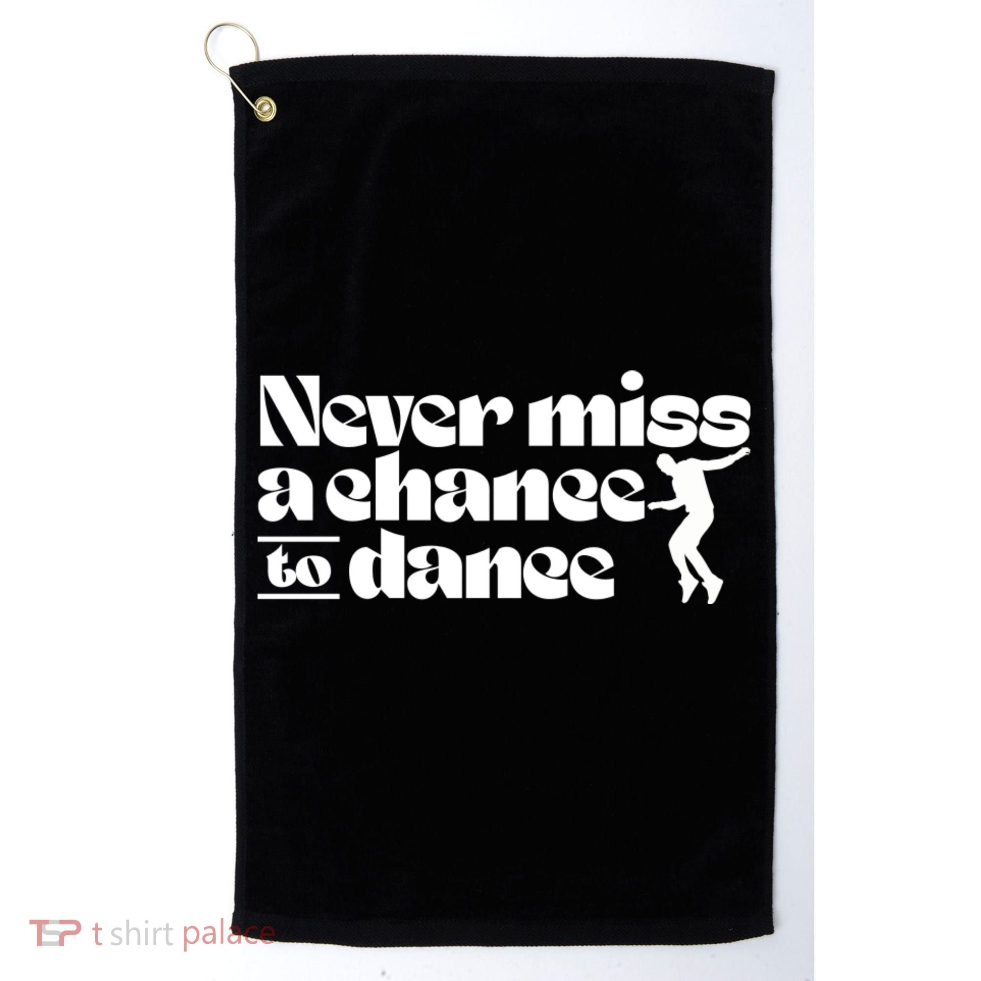 Never Miss A Chance To Dance Golf Towel