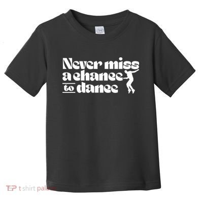 Never Miss A Chance To Dance Toddler T-Shirt