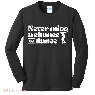 Never Miss A Chance To Dance Kids Long Sleeve Shirt