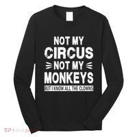 Not My Circus. Not My Monkeys. But I Know All The Clowns Long Sleeve Shirt thumb 0