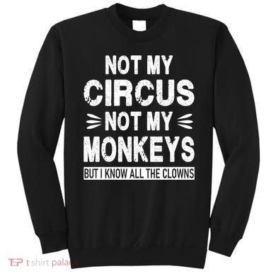 Not My Circus. Not My Monkeys. But I Know All The Clowns Sweatshirt