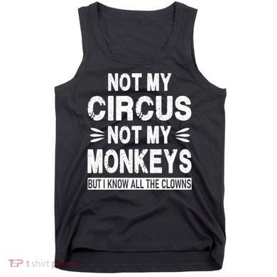 Not My Circus. Not My Monkeys. But I Know All The Clowns Tank Top