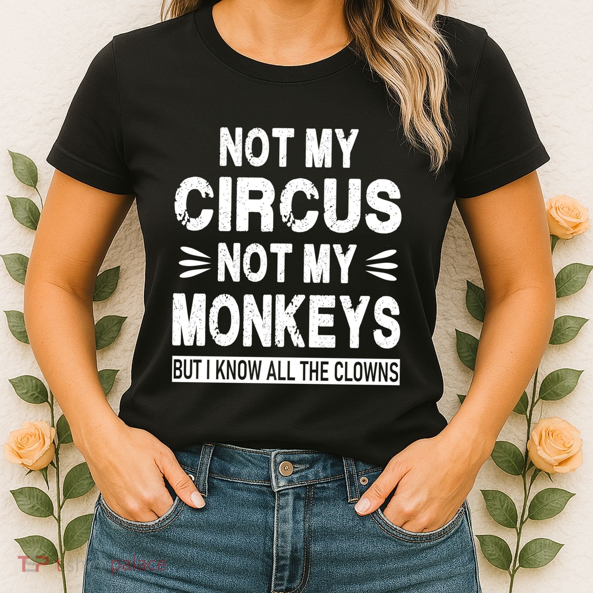 Not My Circus. Not My Monkeys. But I Know All The Clowns Women's T-Shirt