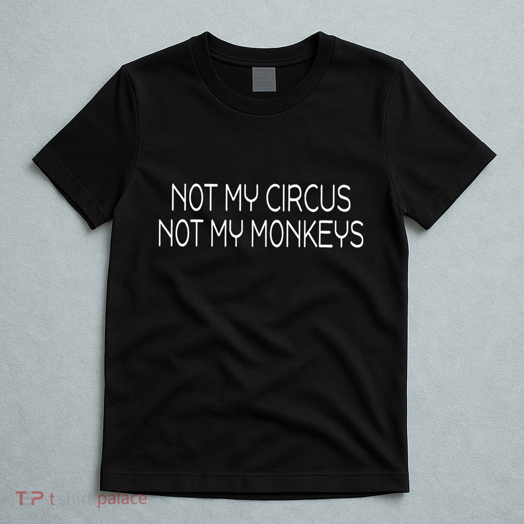 Not My Circus Not My Monkeys Sarcasm Fun T-Shirt