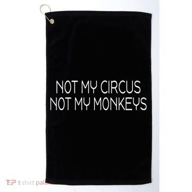 Not My Circus Not My Monkeys Sarcasm Fun Golf Towel