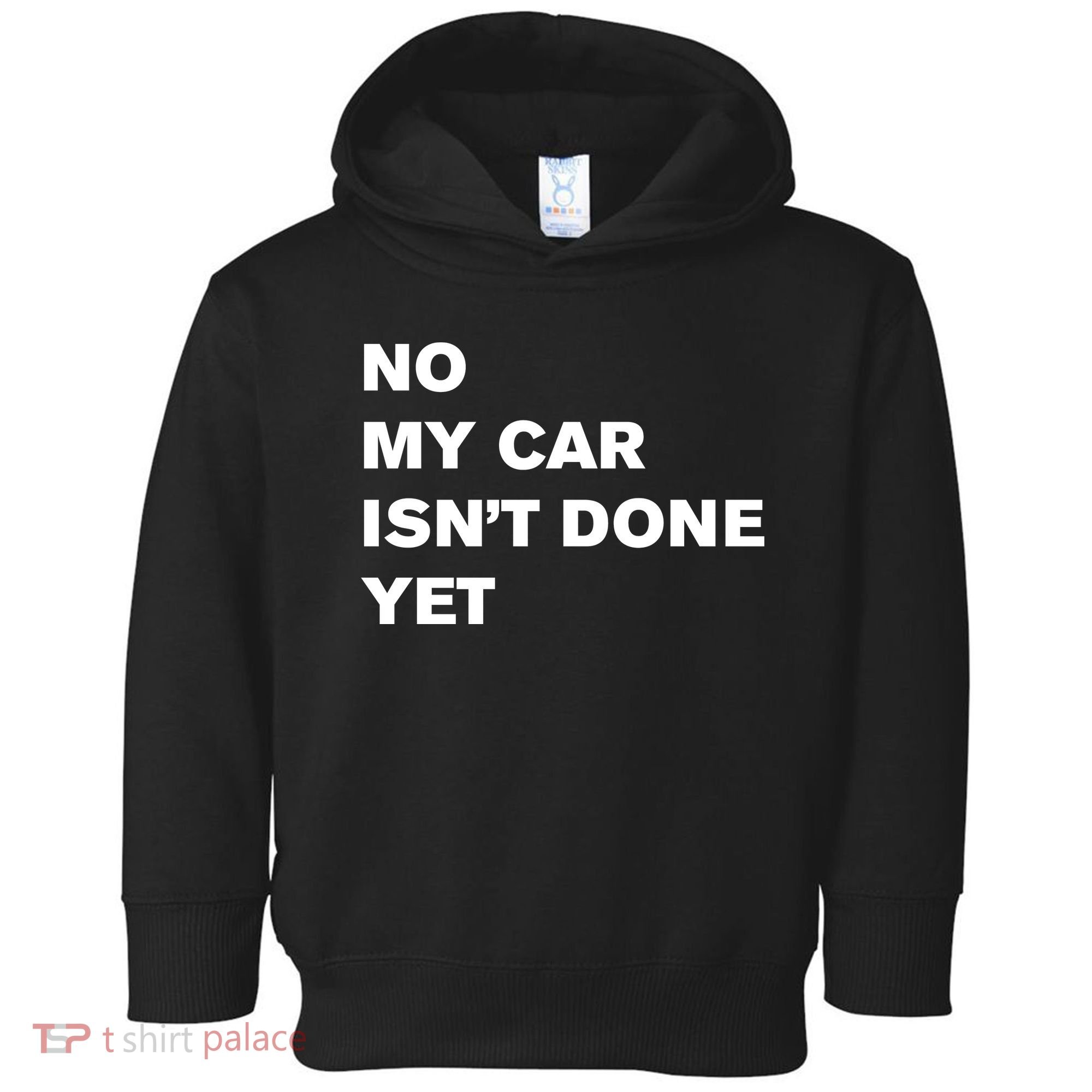 No My Car Isn’t Done Yet Funny Toddler Hoodie