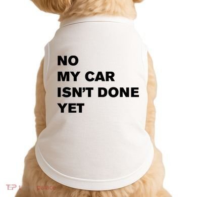No My Car Isn’t Done Yet Funny Doggie Tank