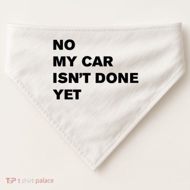 No My Car Isn’t Done Yet Funny USA-Made Doggie Bandana