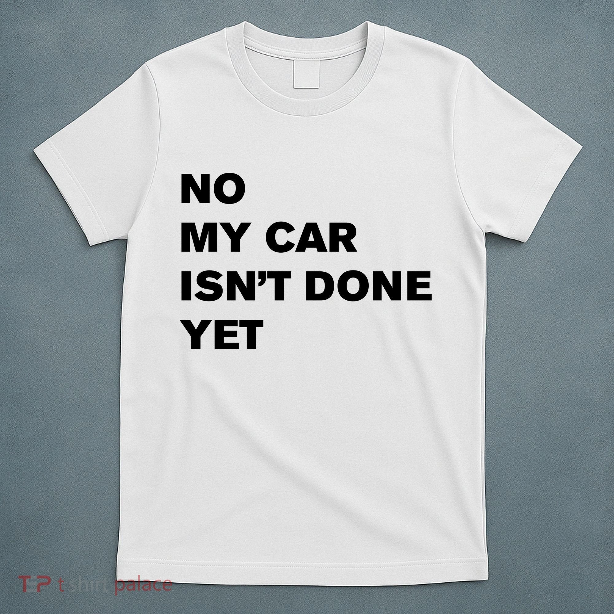 No My Car Isn’t Done Yet Funny T-Shirt