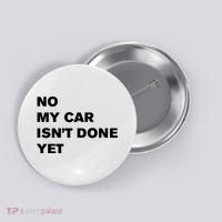 No My Car Isn’t Done Yet Funny Button thumb 0