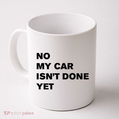No My Car Isn’t Done Yet Funny Coffee Mug