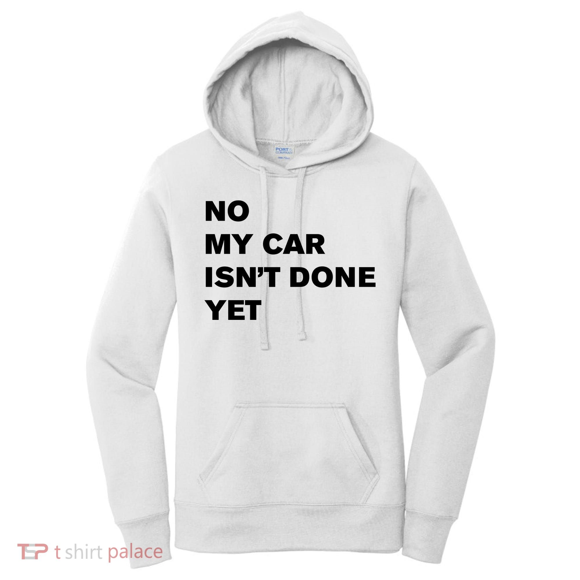 No My Car Isn’t Done Yet Funny Women's Hoodie