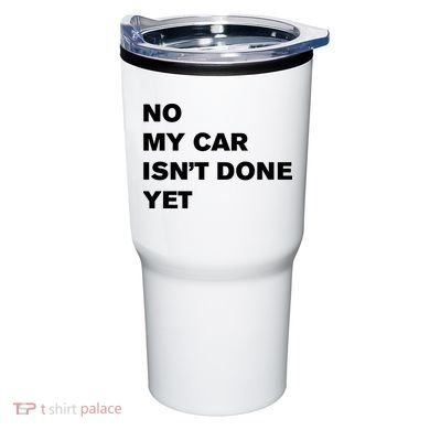 No My Car Isn’t Done Yet Funny Tumbler