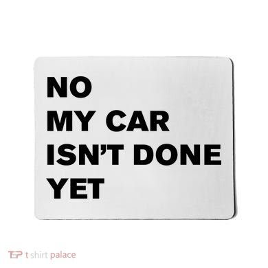 No My Car Isn’t Done Yet Funny Mousepad