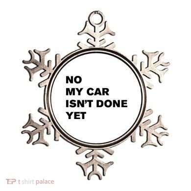 No My Car Isn’t Done Yet Funny Ornament