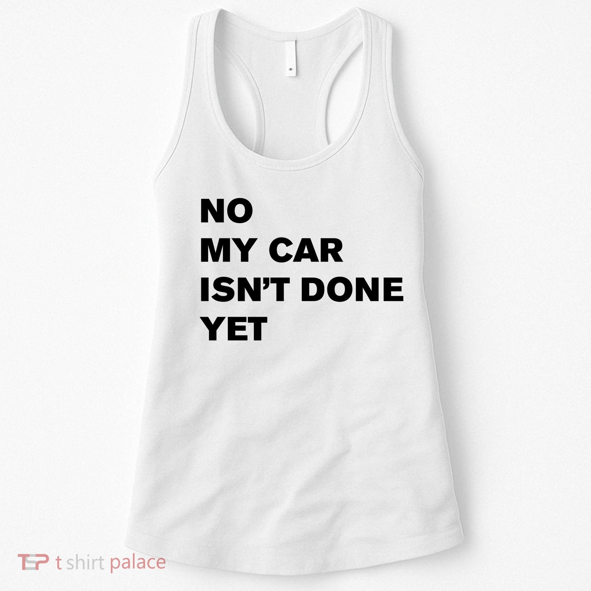 No My Car Isn’t Done Yet Funny Women's Tank Top