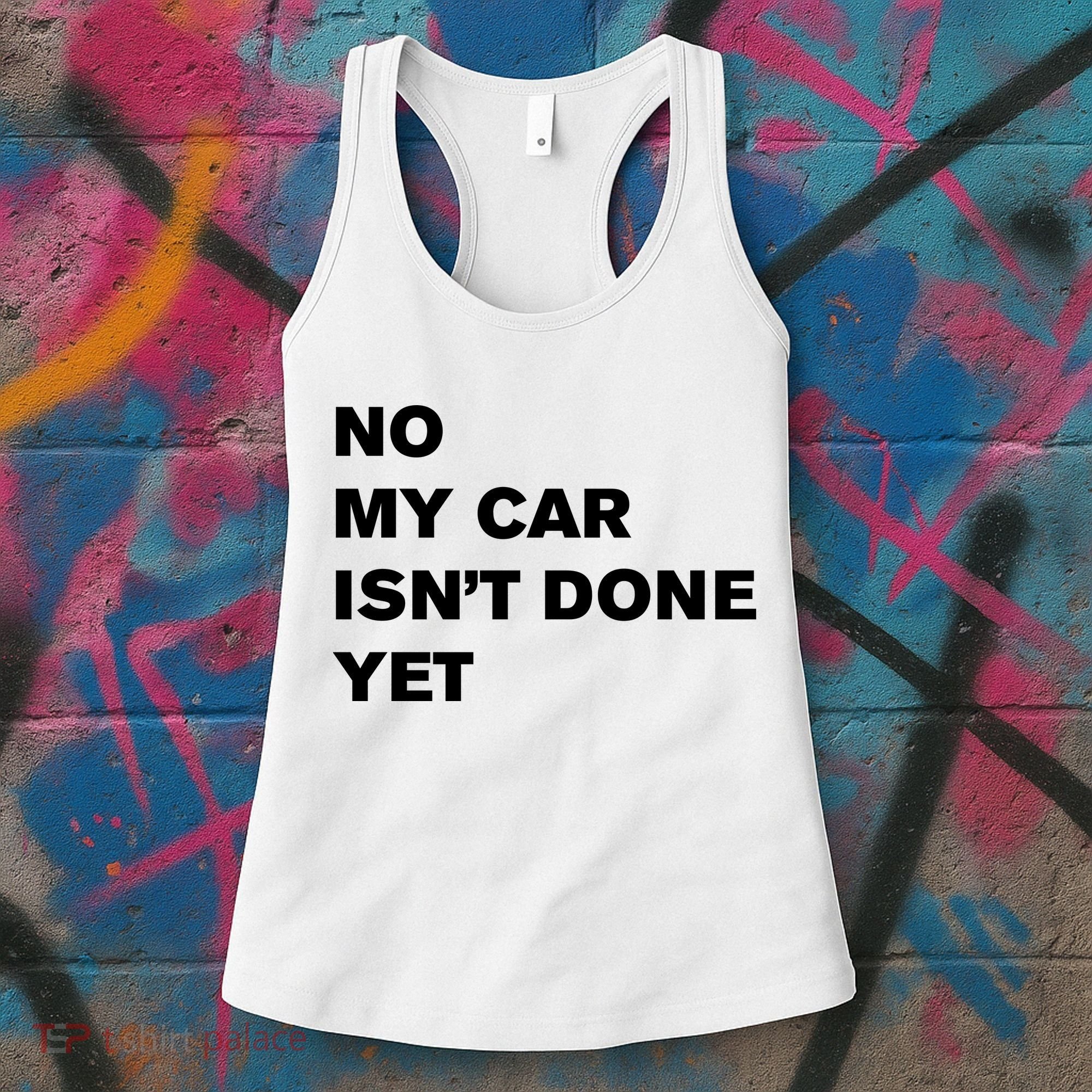 No My Car Isn’t Done Yet Funny Women's Tank Top