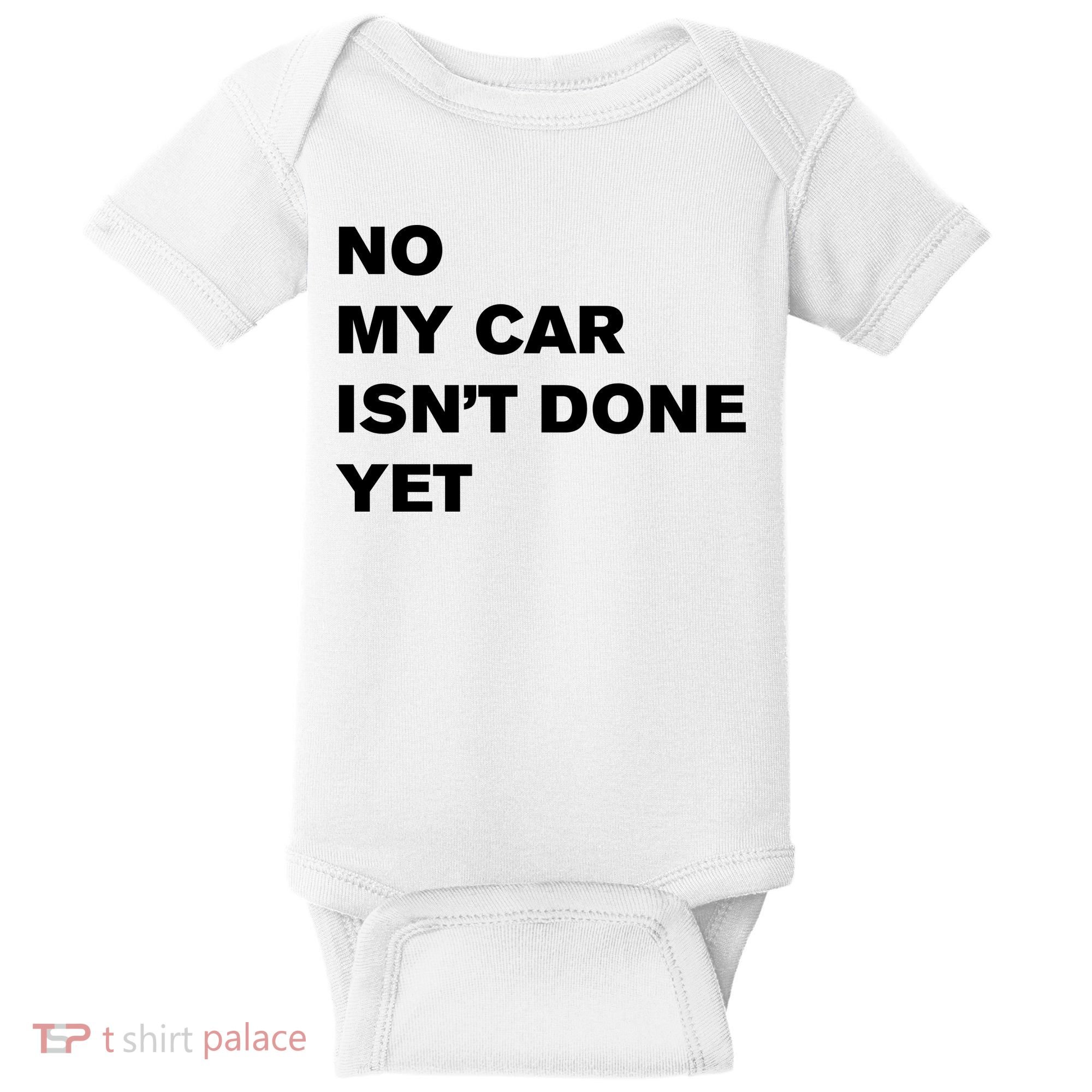 No My Car Isn’t Done Yet Funny Baby Bodysuit