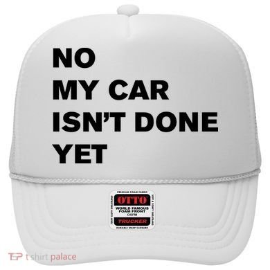 No My Car Isn’t Done Yet Funny Hat