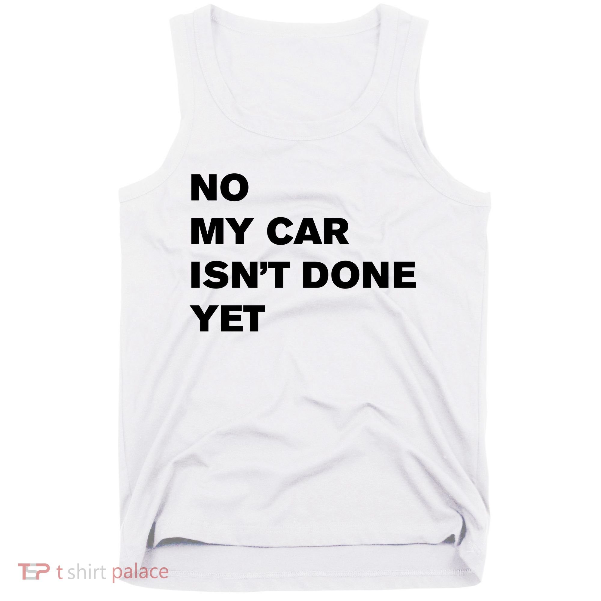 No My Car Isn’t Done Yet Funny Tank Top