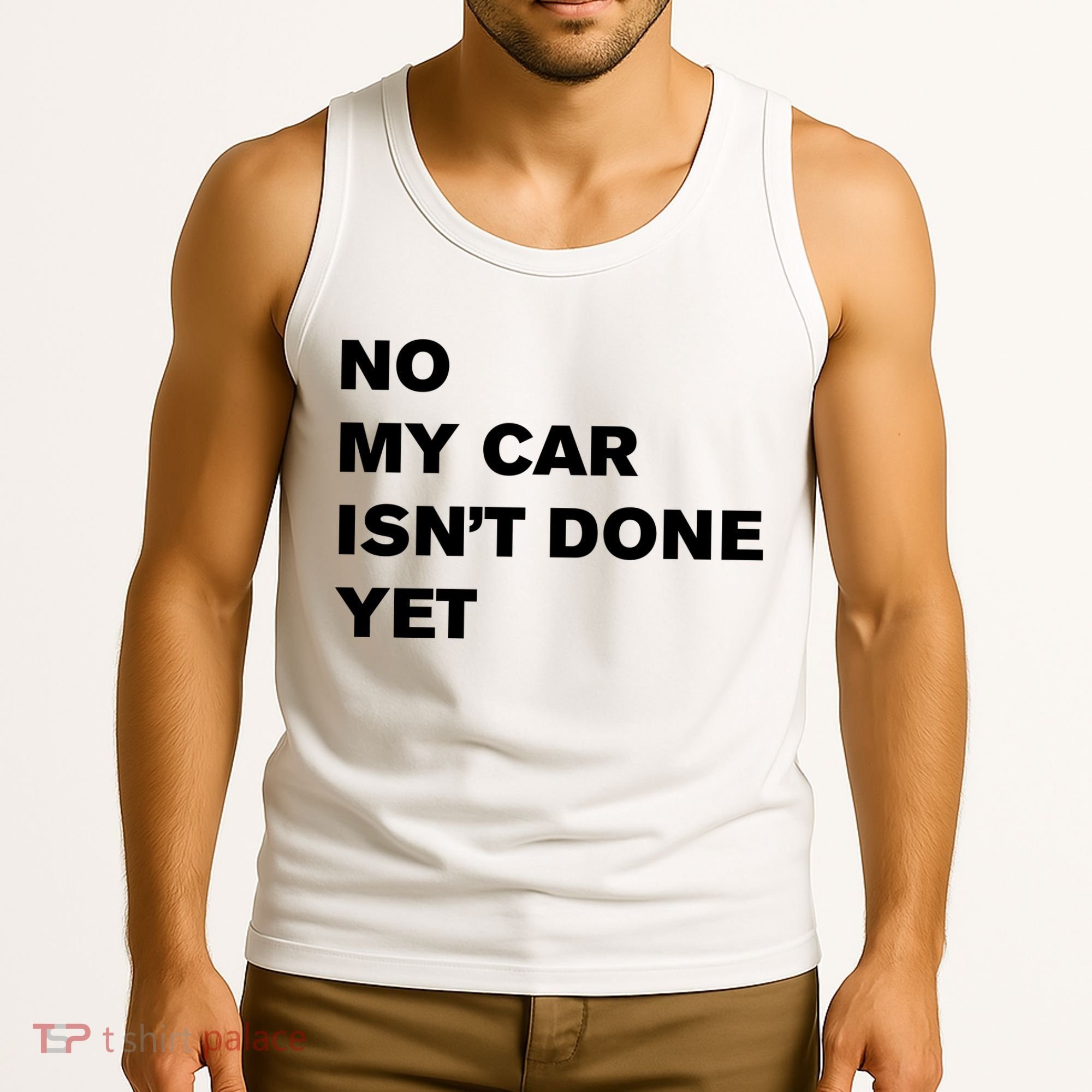No My Car Isn’t Done Yet Funny Tank Top