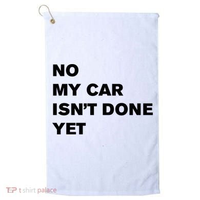 No My Car Isn’t Done Yet Funny Golf Towel