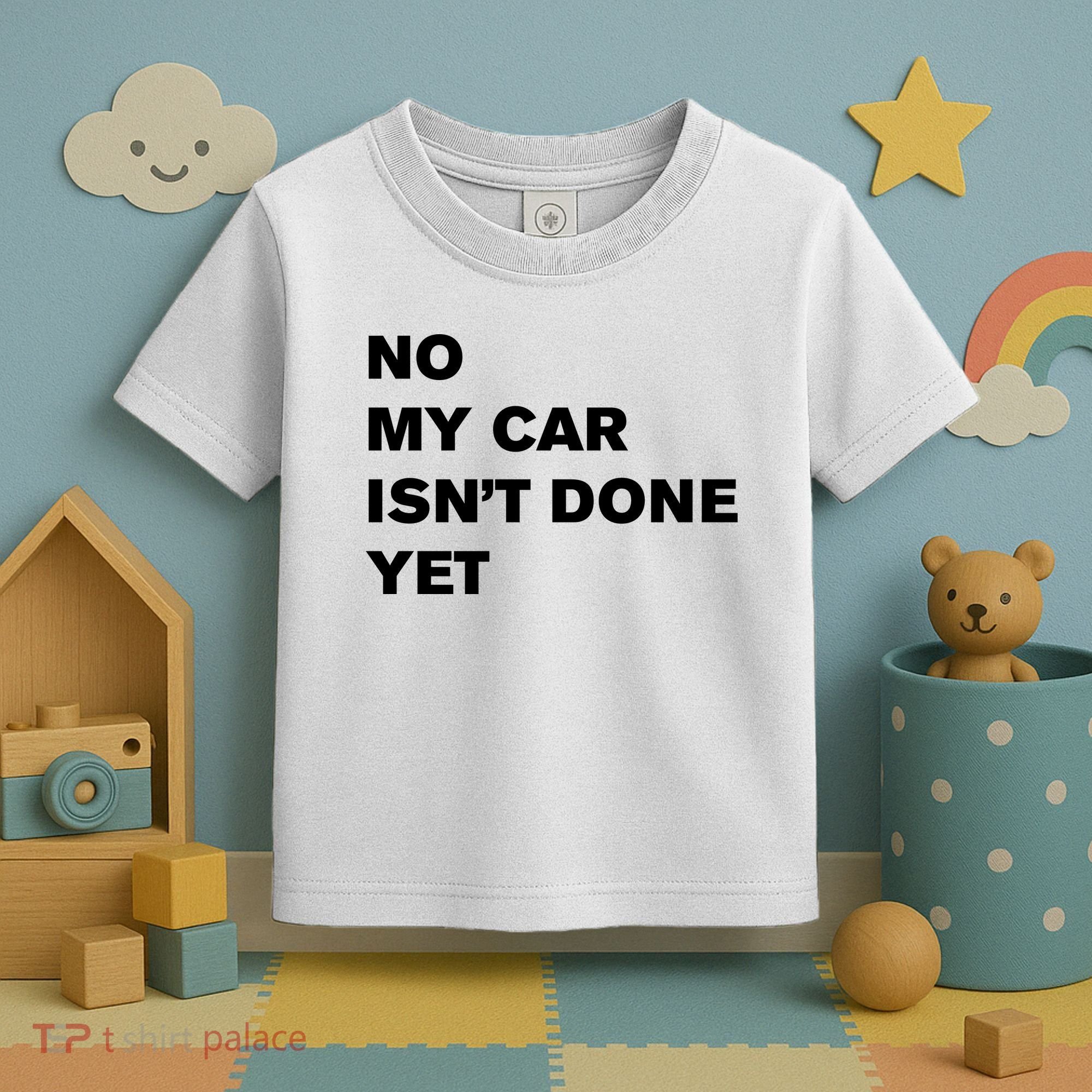 No My Car Isn’t Done Yet Funny Toddler T-Shirt