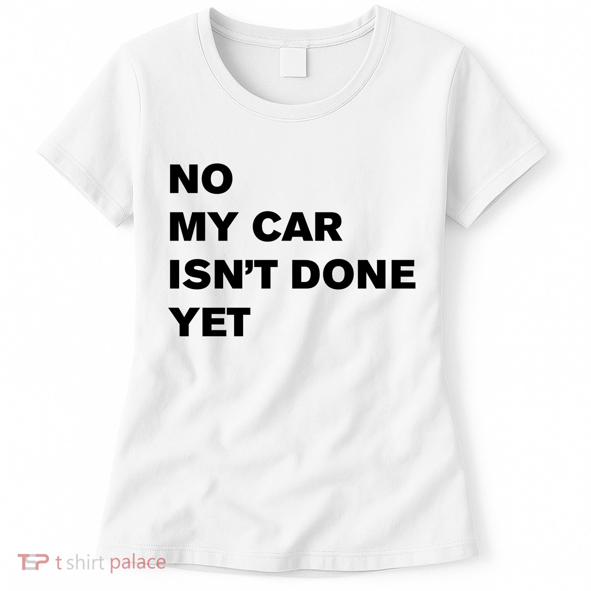 No My Car Isn’t Done Yet Funny Women's T-Shirt
