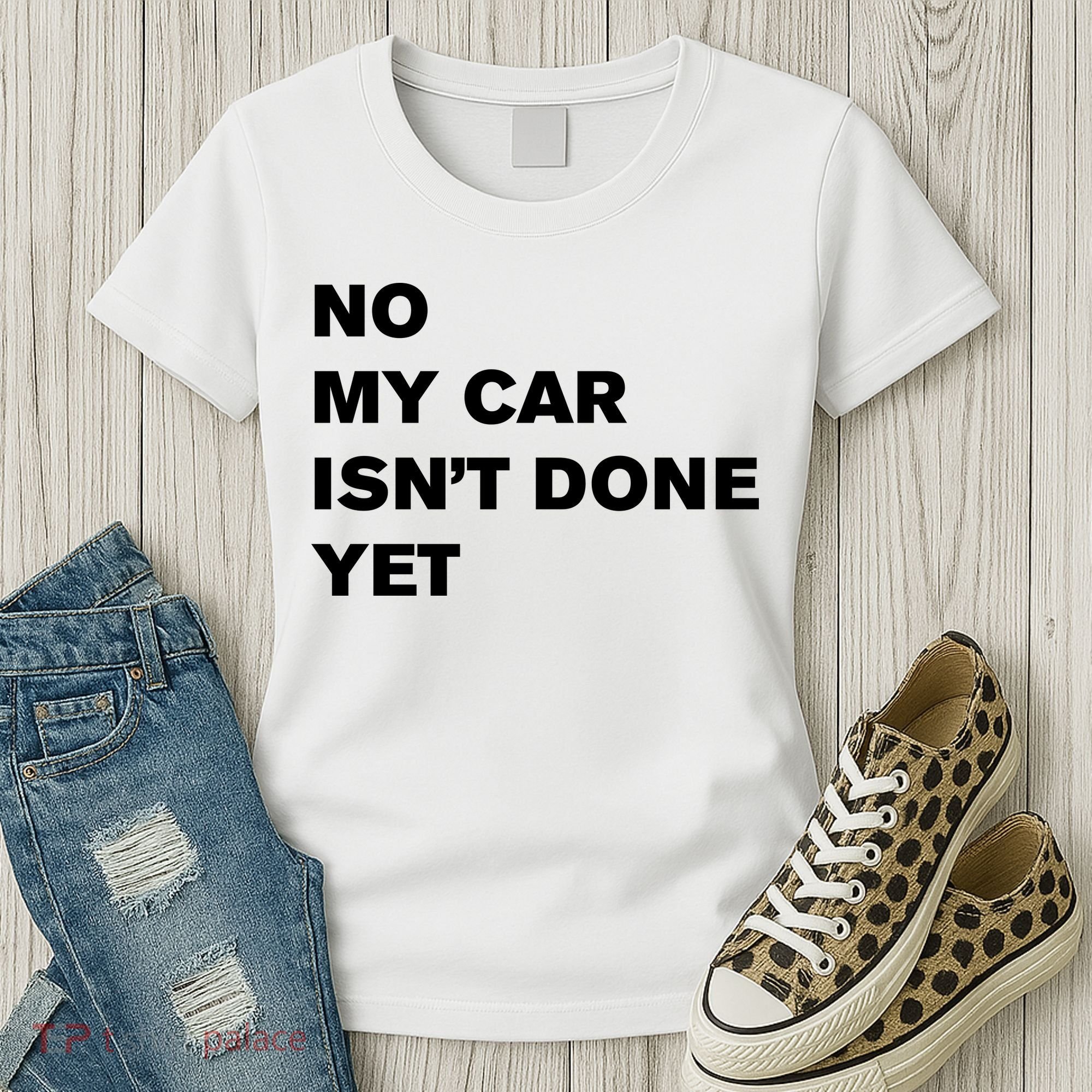 No My Car Isn’t Done Yet Funny Women's T-Shirt
