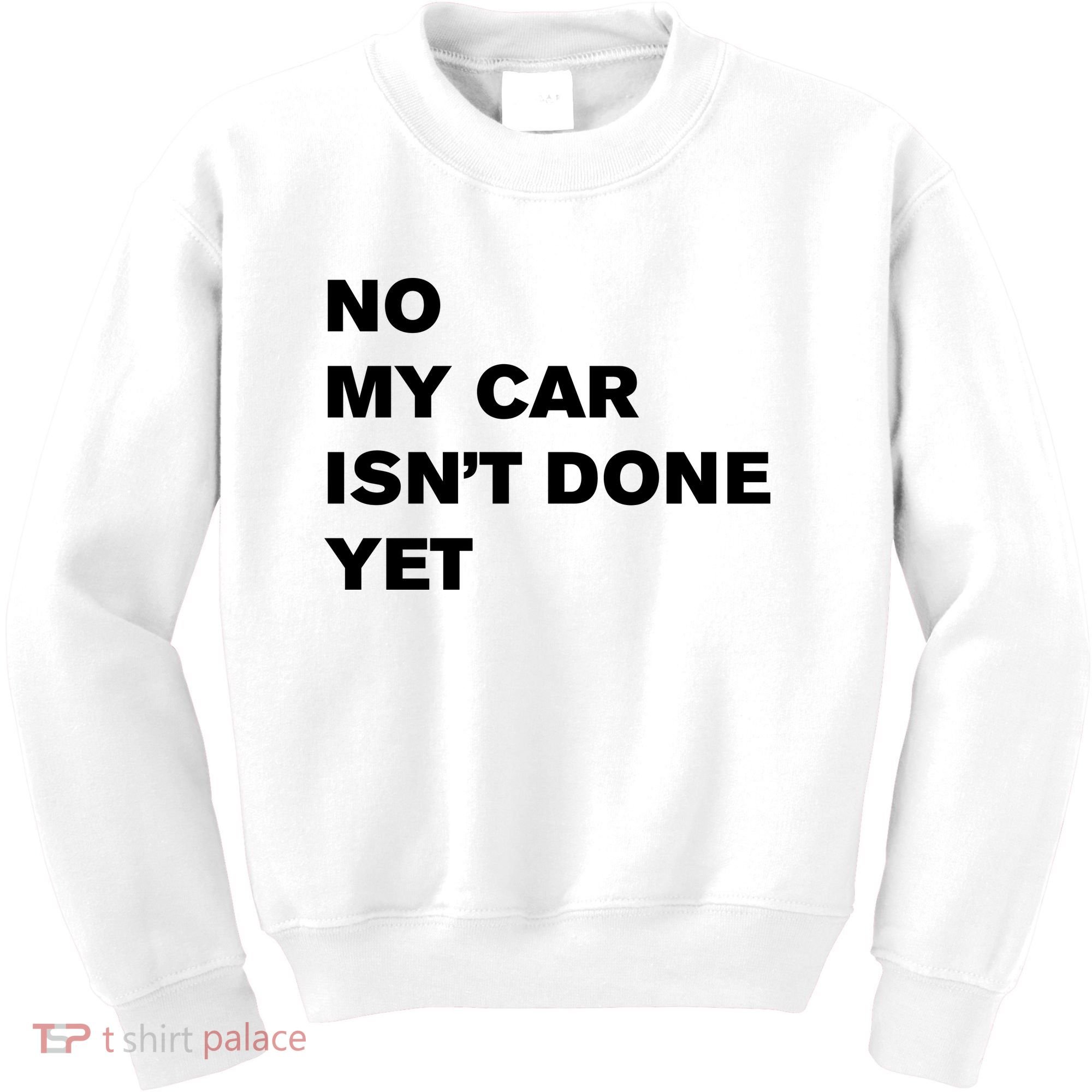 No My Car Isn’t Done Yet Funny Kids Sweatshirt
