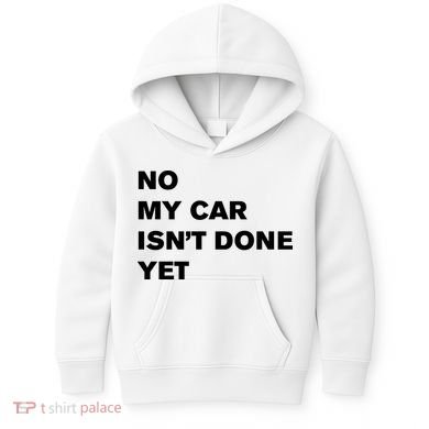 No My Car Isn’t Done Yet Funny Kids Hoodie