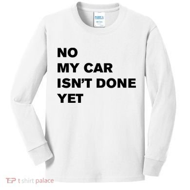 No My Car Isn’t Done Yet Funny Kids Long Sleeve Shirt