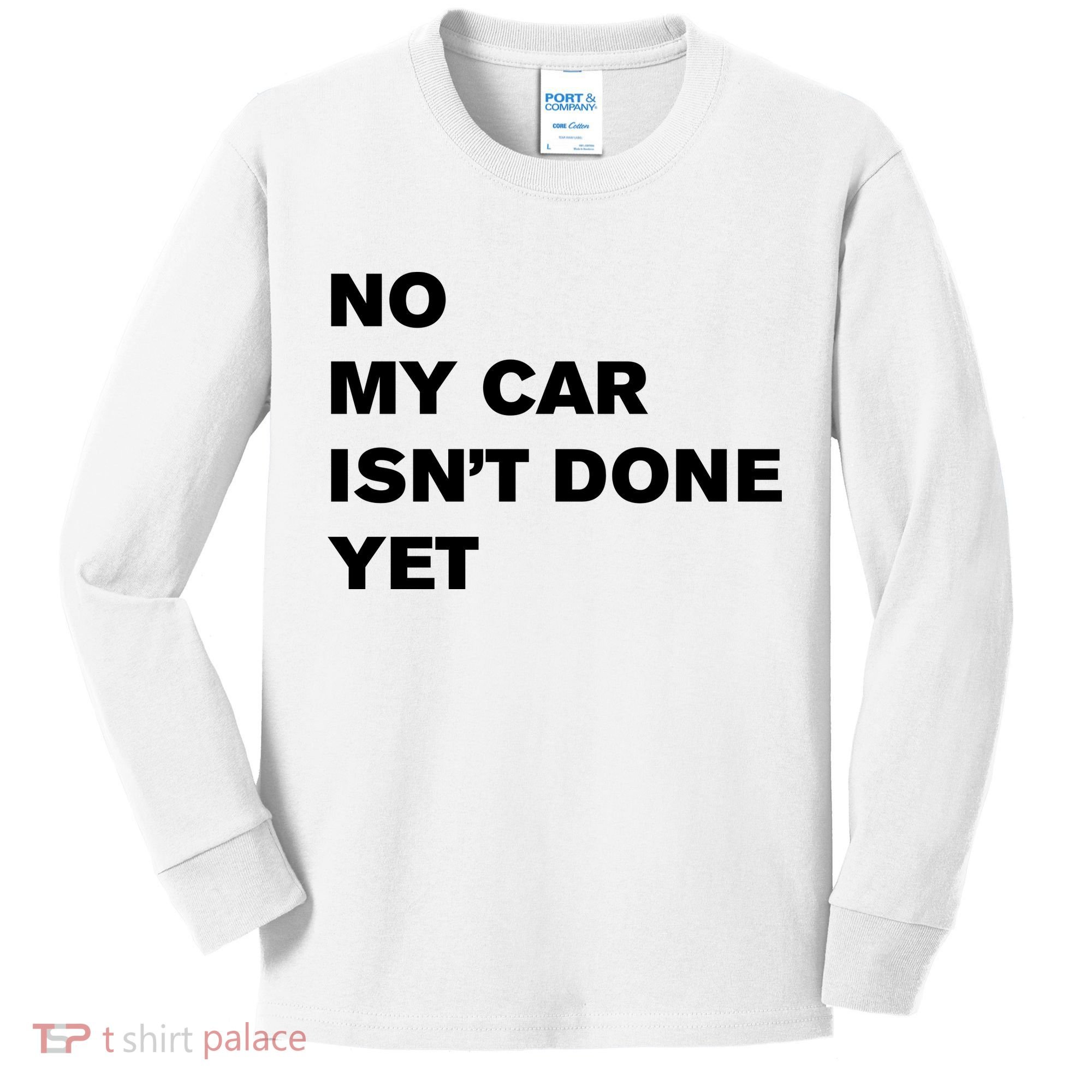 No My Car Isn’t Done Yet Funny Kids Long Sleeve Shirt