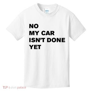 No My Car Isn’t Done Yet Funny Kids T-Shirt