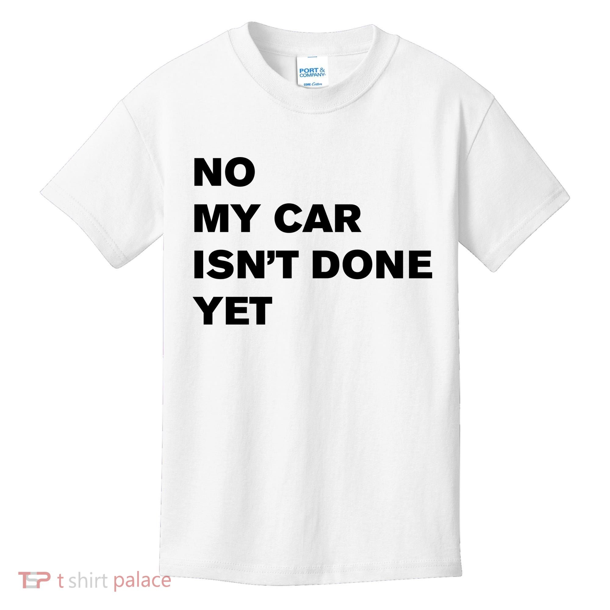No My Car Isn’t Done Yet Funny Kids T-Shirt