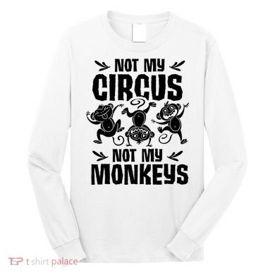 Not My Circus Not My Monkeys Saying Animal Lover Monkey Long Sleeve Shirt