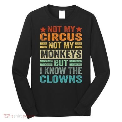 Not My Circus Not My Monkeys But I Know The Clowns Long Sleeve Shirt