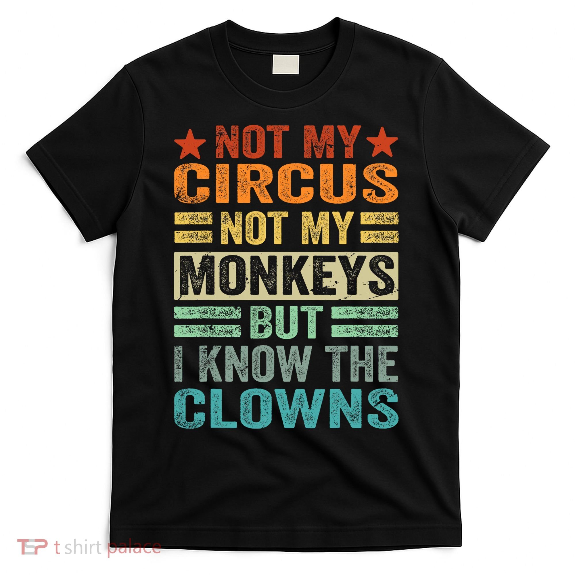 Not My Circus Not My Monkeys But I Know The Clowns T-Shirt