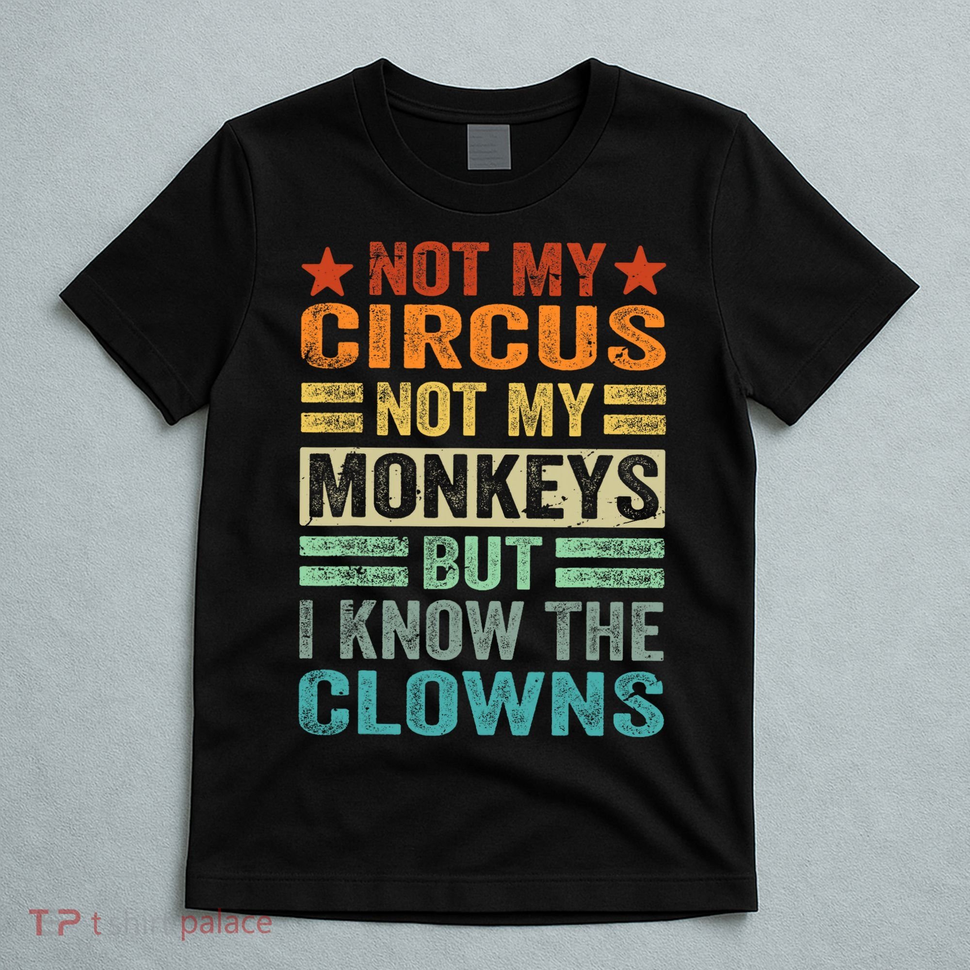 Not My Circus Not My Monkeys But I Know The Clowns T-Shirt