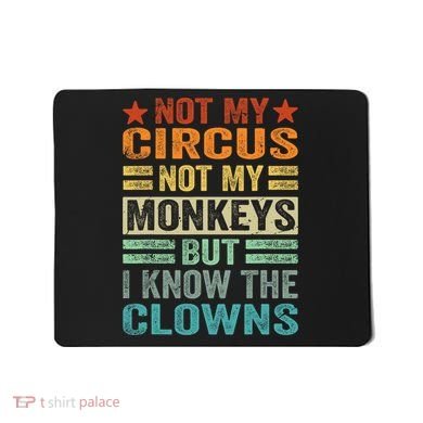 Not My Circus Not My Monkeys But I Know The Clowns Mousepad