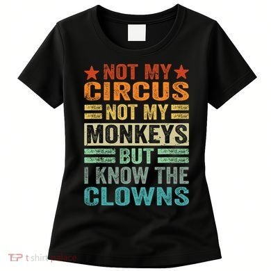 Not My Circus Not My Monkeys But I Know The Clowns Women's T-Shirt