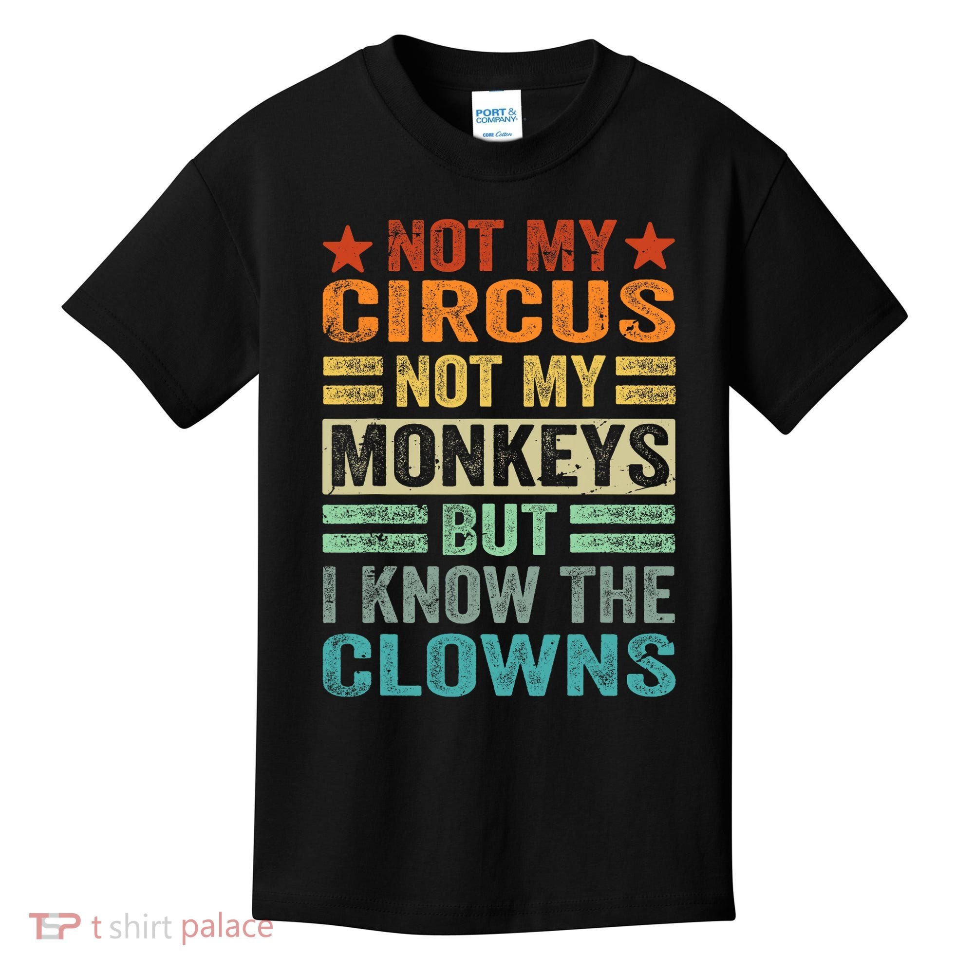 Not My Circus Not My Monkeys But I Know The Clowns Kids T-Shirt