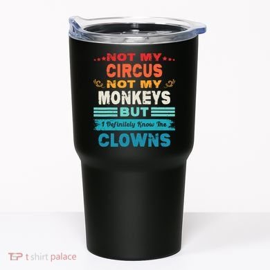 Not My Circus Not My Monkeys But I Definitely Know The Clown Tumbler