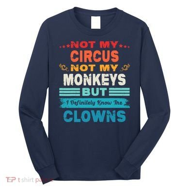 Not My Circus Not My Monkeys But I Definitely Know The Clown Long Sleeve Shirt