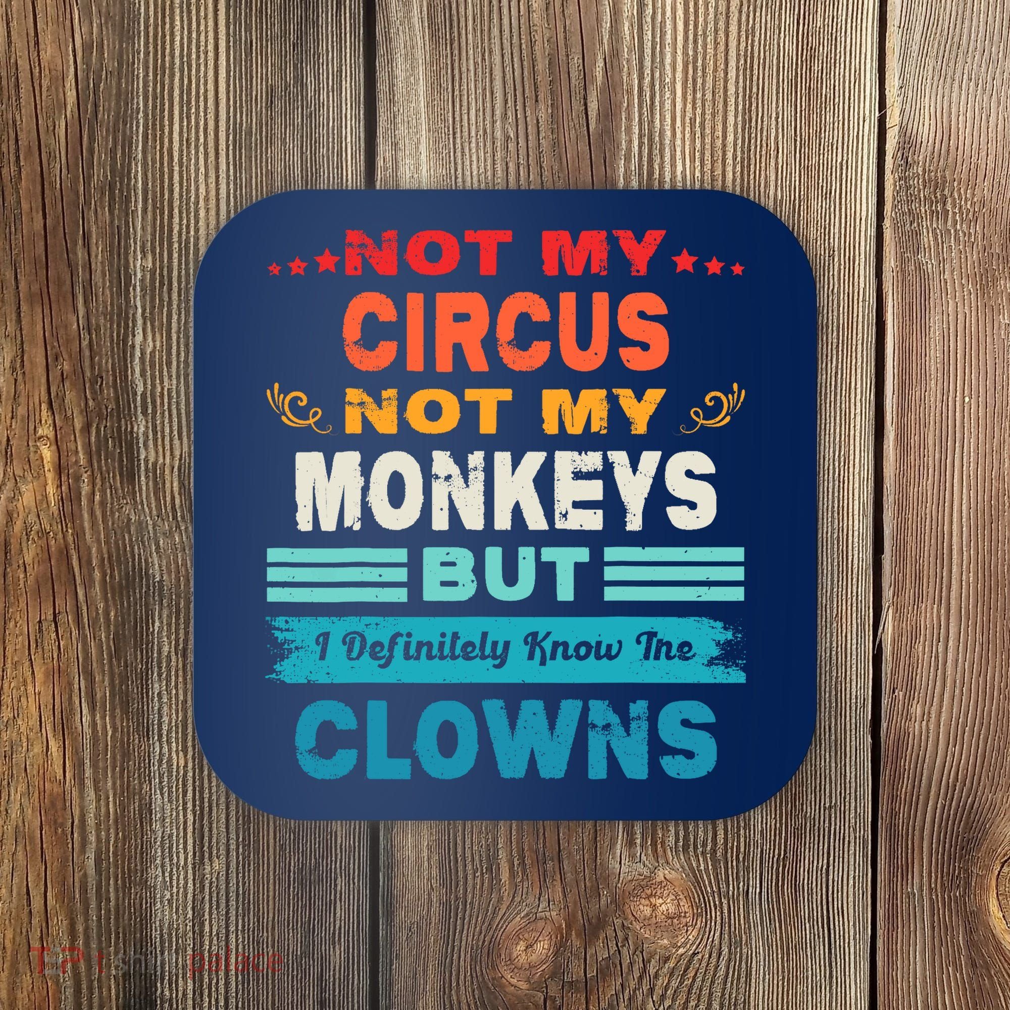 Not My Circus Not My Monkeys But I Definitely Know The Clown Coaster